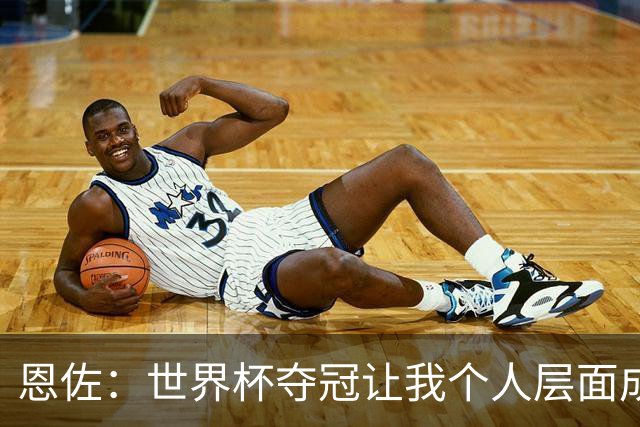恩佐：世界杯夺冠让我个人层面成长很多 决赛马丁内斯拯救了我们