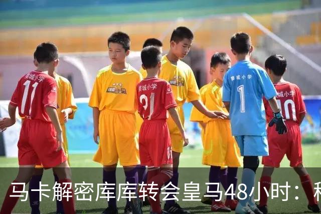 马卡解密库库转会皇马48小时：穆帅点名非他不买，亲自打电话说服